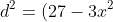d^2=(27-3x^2)^2
