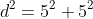 d^2=5^2+5^2~\implies~\boxed{d=5\sqrt{2}}