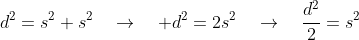 d^2=s^2+s^2\quad\rightarrow\quad d^2=2s^2\quad\rightarrow\quad\frac{d^2}{2}=s^2