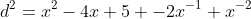 d^2=x^2-4x+5+-2x^{-1}+x^{-2}
