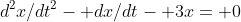 d^2x/dt^2- dx/dt- 3x= 0
