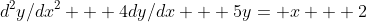 d^2y/dx^2 + 4dy/dx + 5y= x + 2