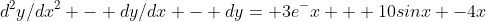 d^2y/dx^2 - dy/dx - dy= 3e^-x + 10sinx -4x
