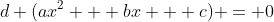 d (ax^2 + bx + c) = 0