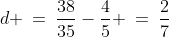 d \:=\:\frac{38}{35}-\frac{4}{5} \:=\:\frac{2}{7}