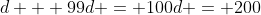 d + 99d = 100d = 200