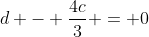 d - \frac{4c}{3} = 0