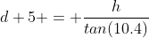 d+5 = \frac{h}{tan(10.4)}