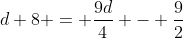 d+8 = \frac{9d}{4} - \frac{9}{2}
