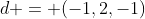 d = (-1,2,-1)