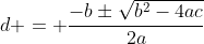 d = \dfrac{-b\pm\sqrt{b^2-4ac}}{2a}