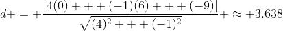 d = \frac{|4(0) + (-1)(6) + (-9)|}{\sqrt{(4)^{2} + (-1)^{2}}} \approx 3.638