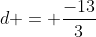 d = \frac{-13}{3}