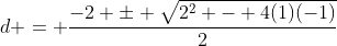 d = \frac{-2 \pm \sqrt{2^2 - 4(1)(-1)}}{2}