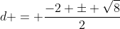 d = \frac{-2 \pm \sqrt{8}}{2}