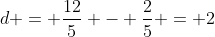 d = \frac{12}5 - \frac25 = 2