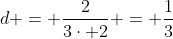 d = \frac{2}{3\cdot 2} = \frac{1}{3}
