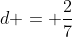 d = \frac{2}{7}