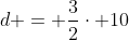 d = \frac{3}{2}\cdot 10