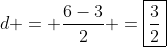 d = \frac{6-3}{2} =\boxed{\frac{3}{2}}