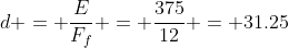d = \frac{E}{F_f} = \frac{375}{12} = 31.25