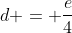 d = \frac{e}{4}