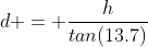 d = \frac{h}{tan(13.7)}