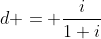 d = \frac{i}{1+i}