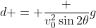 d = \frac {v_0^2\sin{2\theta}}{g}