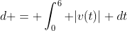 d = \int_{0}^{6} |v(t)| dt