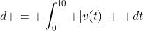 d = \int_0^{10} |v(t)| \, dt