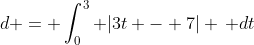 d = \int_0^3 |3t - 7| \, dt
