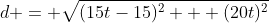 d = \sqrt{(15t-15)^2 + (20t)^2}