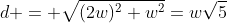 d = \sqrt{(2w)^2+w^2}=w\sqrt{5}