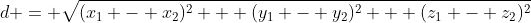 d = \sqrt{(x_1 - x_2)^2 + (y_1 - y_2)^2 + (z_1 - z_2)^2}