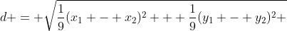 d = \sqrt{\frac{1}{9}(x_1 - x_2)^2 + \frac{1}{9}(y_1 - y_2)^2 }