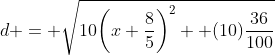 d = \sqrt{10\bigg(x+\frac{8}{5}\bigg)^2 +(10)\frac{36}{100}}