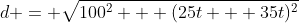 d = \sqrt{100^2 + (25t + 35t)^2}
