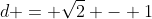 d = \sqrt{2} - 1