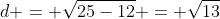 d = \sqrt{25-12} = \sqrt{13}