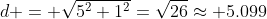 d = \sqrt{5^2+1^2}=\sqrt{26}\approx 5.099