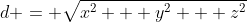 d = \sqrt{x^2 + y^2 + z^2}