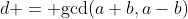 d = \text{gcd}(a+b,a-b)