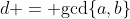 d = \text{gcd}\{a,b\}