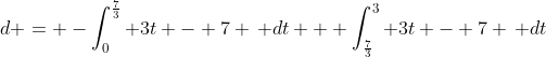 d = -\int_0^{\frac{7}{3}} 3t - 7 \, dt + \int_{\frac{7}{3}}^3 3t - 7 \, dt