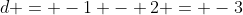 d = -1 - 2 = -3