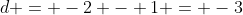 d = -2 - 1 = -3