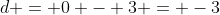 d = 0 - 3 = -3