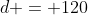 d = 120