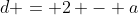 d = 2 - a